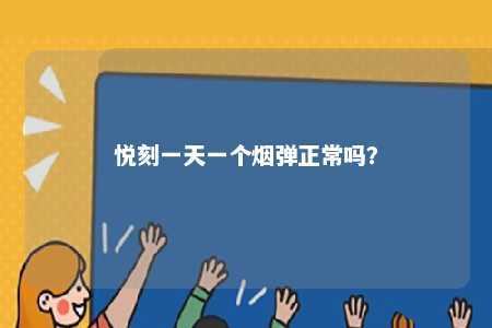 悦刻一天一个烟弹正常吗
？ 